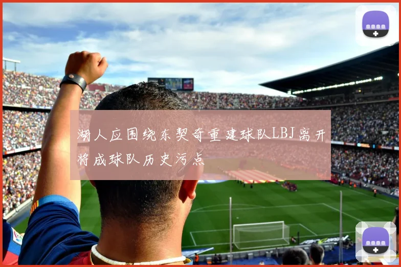 湖人应围绕东契奇重建球队LBJ离开将成球队历史污点