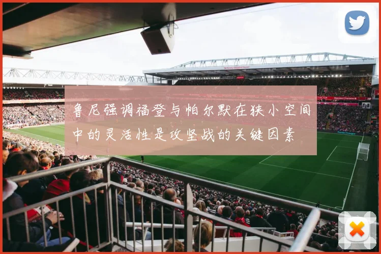 鲁尼强调福登与帕尔默在狭小空间中的灵活性是攻坚战的关键因素